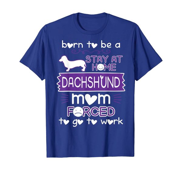 

Stay At Home Dachshund Mom Forced Go To Work Shirt, Mainly pictures