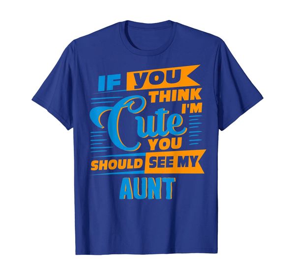 

if you think i'm cute you should see my aunt t-shirt, White;black