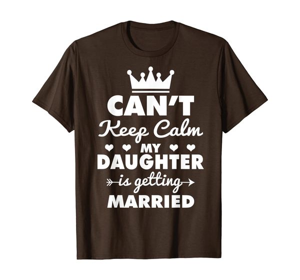 

I Can't Keep Calm My Daughter Is Getting Married T-Shirt, Mainly pictures