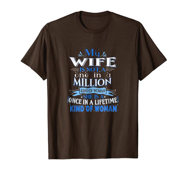 

my wife is a once in a lifetime kind of woman, White;black