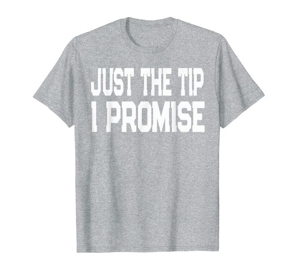 

Just The Tip I Promise T-shirt, Mainly pictures