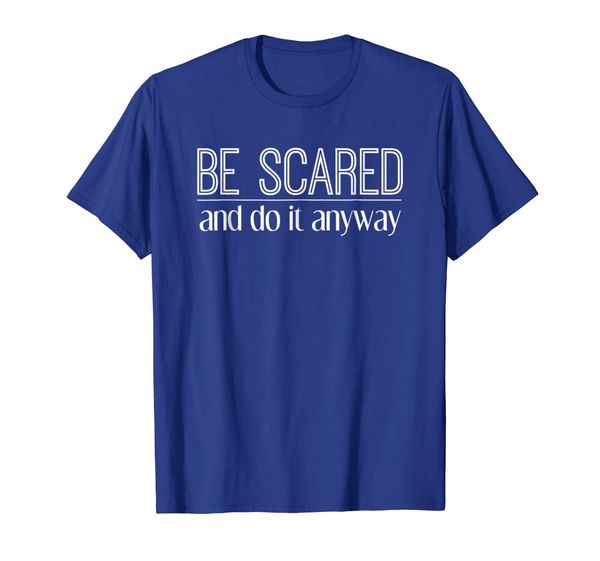 

Be Scared and Do It Anyway Positive Motivational T-Shirt, Mainly pictures