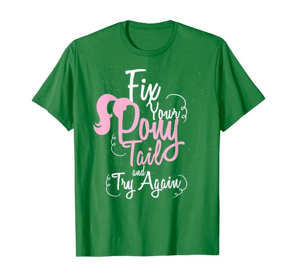 

Fix Your Pony Tail and Try Again T-Shirt, Mainly pictures