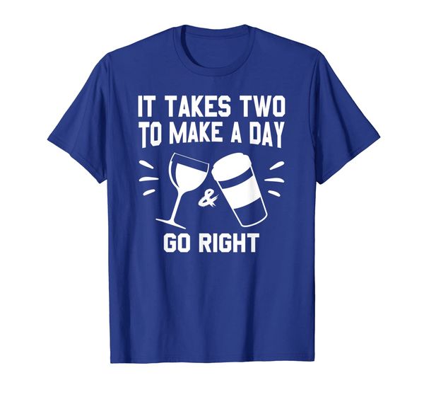 

It Takes Two To Make A Day Go Right Coffee and Wine TShirt, Mainly pictures