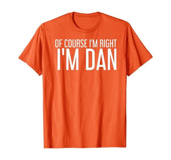 

of course i'm right i'm dan funny gift idea t-shirt, White;black
