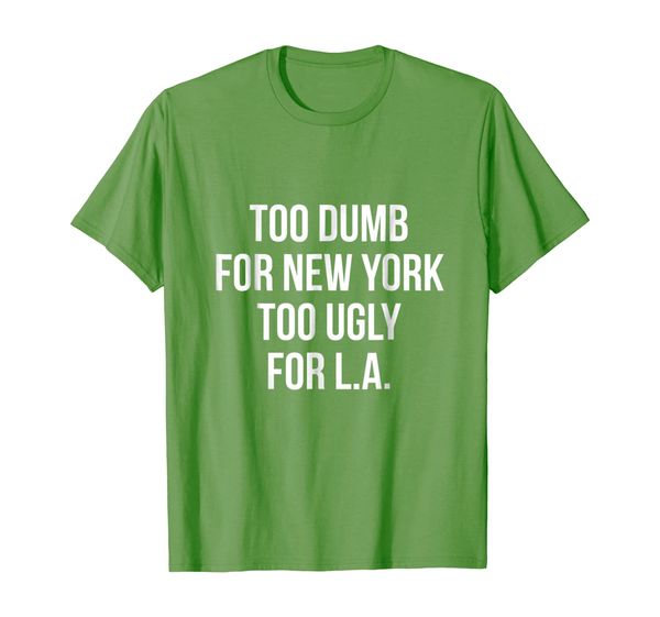 

too dumb for new york, too ugly for .a. t-shirt, White;black