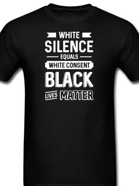 

white silence equals white consent - black lives matter blm protest t shirt tee, White;black
