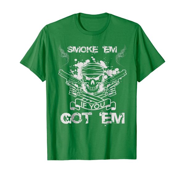 

smoke 'em if you got 'em t shirt, White;black
