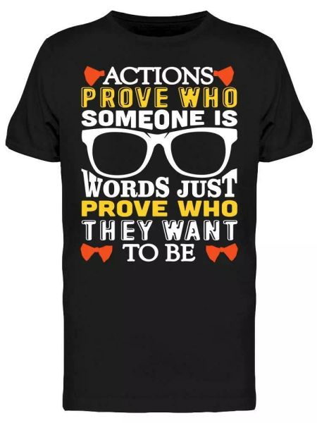 

quote actions prove who someone tee men's -image by shutterstock, White;black