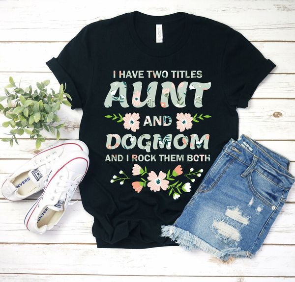 

i have two titles aunt and dog mom and i rock them both t-shirt dog mama gift, White;black