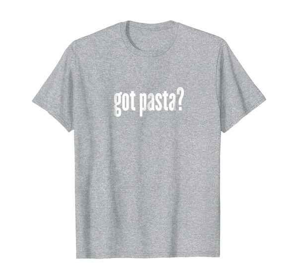 

Got Pasta T-Shirt - Funny Pasta Shirt, Mainly pictures