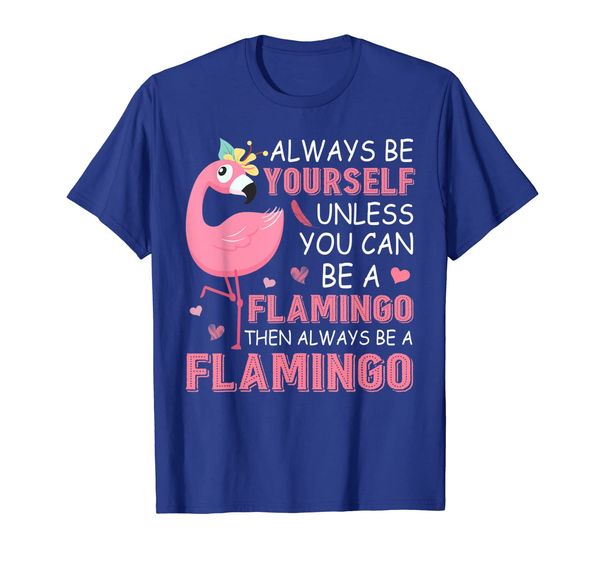 

always be yourself unless you can be a flamingo tshirt gifts, White;black