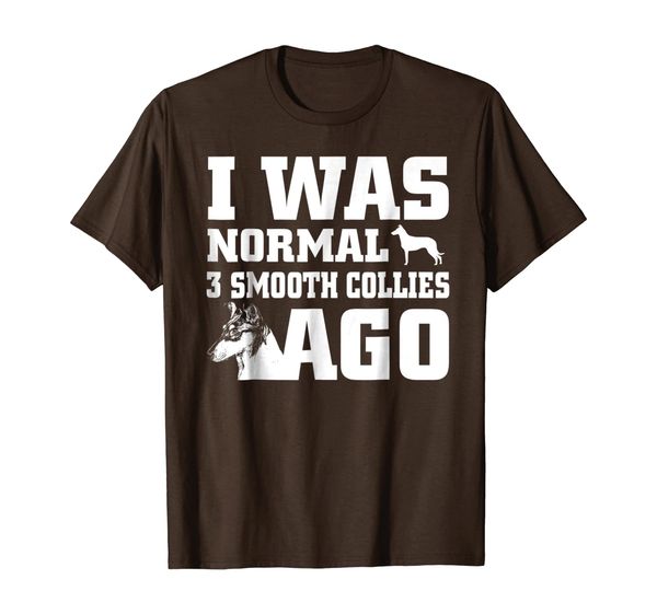 

Smooth Collie shirt I Was Normal 3 Smooth Collies Ago, Mainly pictures