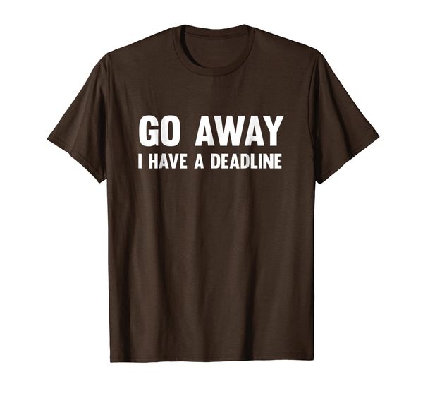 

go away i have a deadline t-shirt, White;black