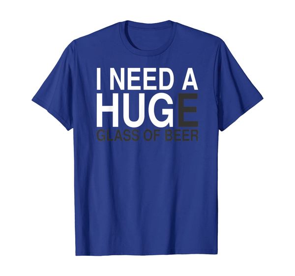

I Need a Huge Glass of Beer - Funny Drinking T-shirt, Mainly pictures