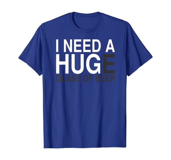 

I Need a Huge Glass of Beer - Funny Drinking T-shirt, Mainly pictures