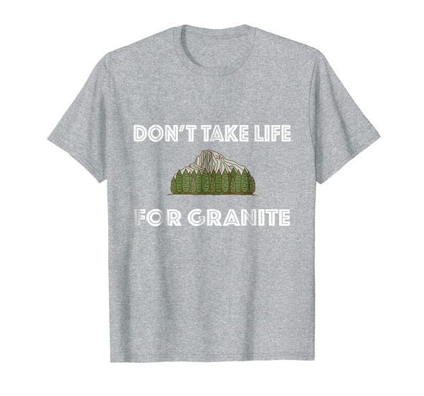 

Don't Take Life For Granite Yosemite Half Dome Gifts Shirt, Mainly pictures