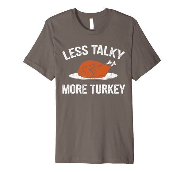 

Funny Thanksgiving Turkey LESS TALKY MORE TURKEY Premium T-Shirt, Mainly pictures
