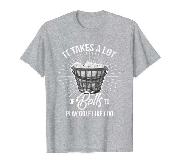 

it takes a lot of balls to play golf like i do t-shirt, White;black