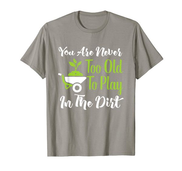

Never Too Old To Play In The Dirt Funny Gardening T-Shirt, Mainly pictures