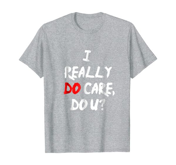 

"I Really Do Care, Do U" T-Shirt, Mainly pictures