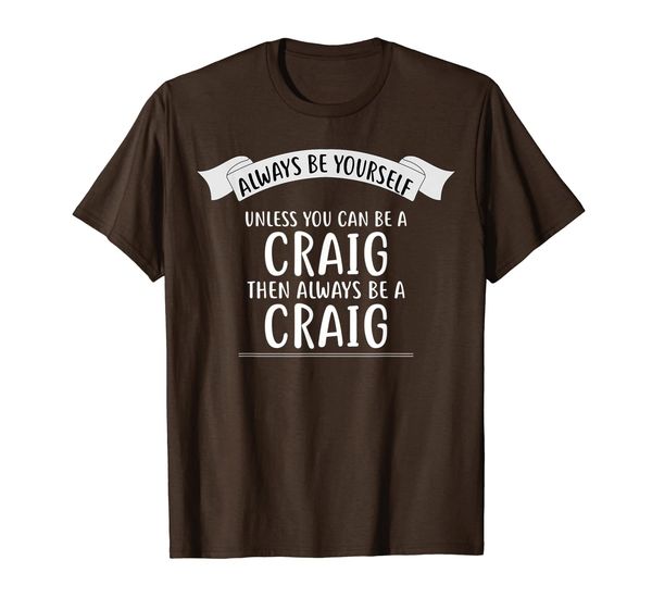 

always be yourself unless you can be a craig t-shirt name, White;black