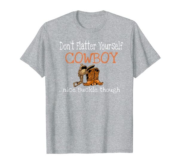 

Dont Flatter Yourself Cowboy Buckle Western Cowgirls Rodeo T-Shirt, Mainly pictures