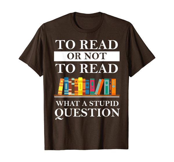 

to read or not to read what a stupid question t-shirt, White;black