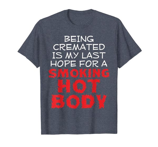 

being cremated is my last hope for a smoking t-shirts, White;black
