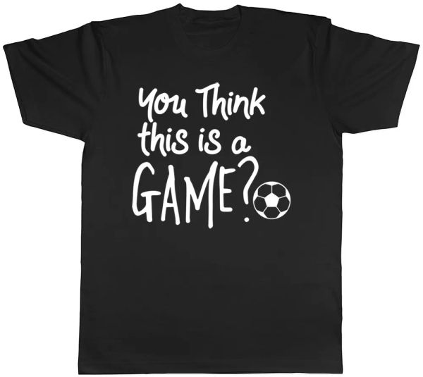 

you think this is a game football mens womens ladies t-shirt, White;black