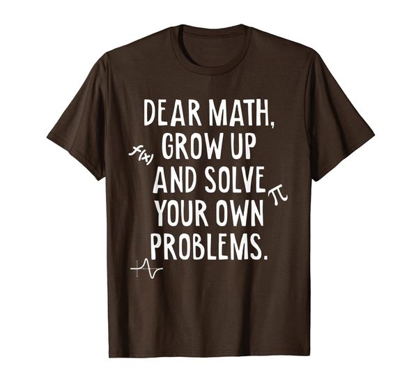 

dear math grow up and solve your own problems funny math t-shirt, White;black