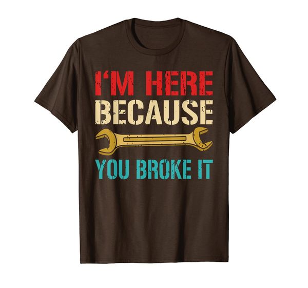 

funny mechanic tshirt "i'm here because you broke it", White;black