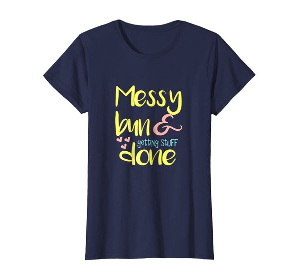 

Womens Messy Bun Getting Stuff Done Shirt, Mainly pictures