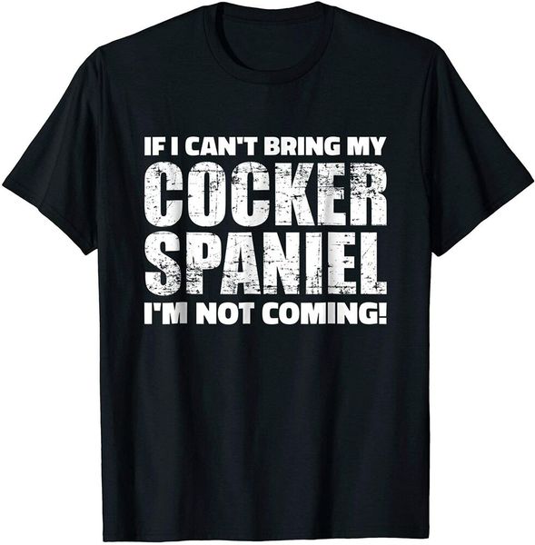

if i can't bring my cocker spaniel i'm not coming t-shirt size s-5xl, White;black