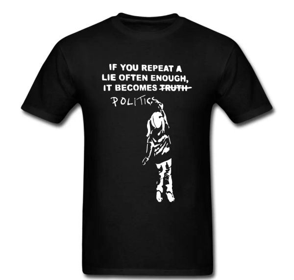 

if you repeat a lie enough it becomes politics banksy art t shirt tee, White;black