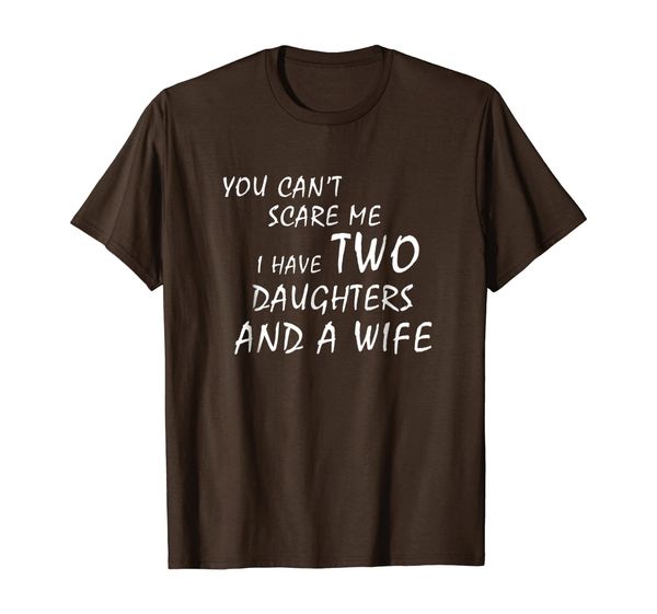 

i have two daughters and a wife father's day t-shirt gift, White;black