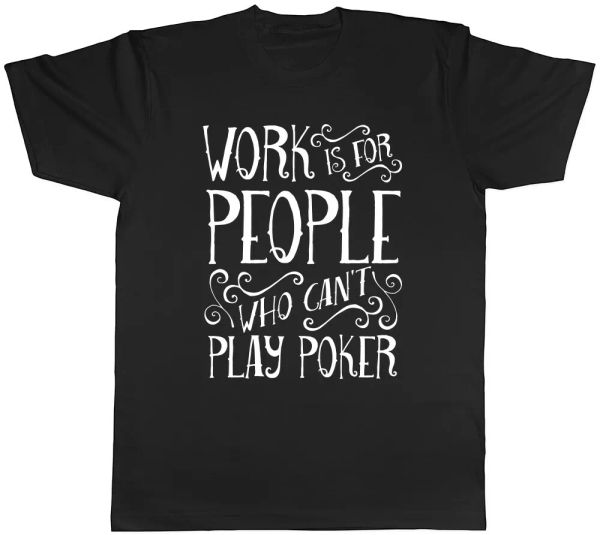 

work is for people who can't play poker mens womens ladies t-shirt tee, White;black