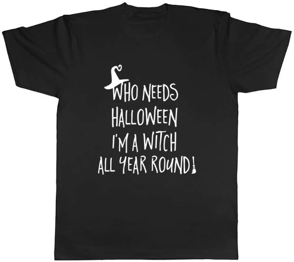 

who needs halloween when i'm a witch all year mens t-shirt tee, White;black