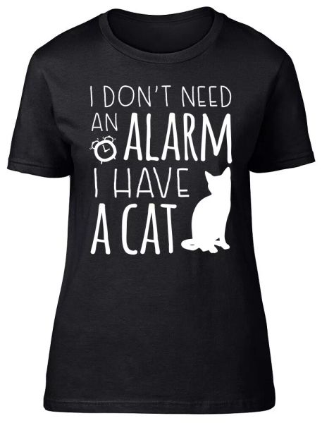 

I Don't need an Alarm I have a Cat Fitted Womens Ladies T Shirt, White;black