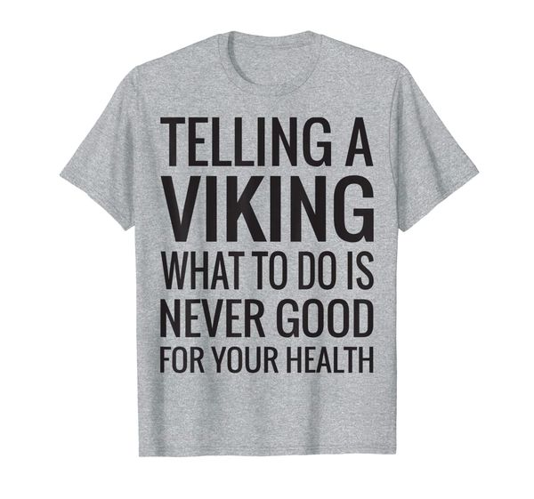 

Telling a Viking What To Do Is Never Good For Health Tee, Mainly pictures