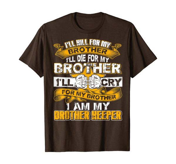 

I'll kill for my brother I Am My Brothers Keeper T-shirt, Mainly pictures