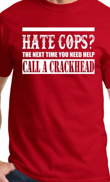

Hate Cops Next time call a crackhead t shirt tee Funny Police, White;black