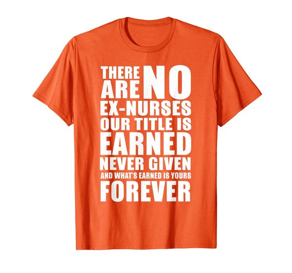 

Nurse Gift - There Are No Ex-Nurses Our Title Is Earned T-Shirt, Mainly pictures