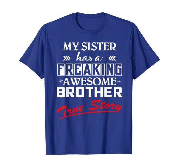 

my sister has a freaking awesome brother true story shirt, White;black
