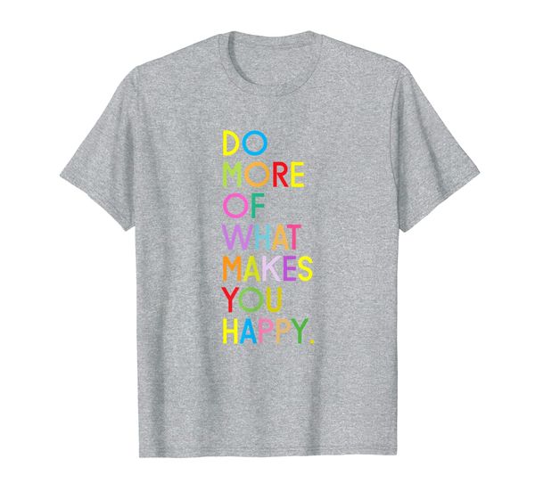 

do more of what makes you happy fun grateful happy gift t-shirt, White;black