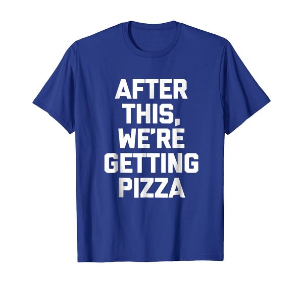 

after this, we're getting pizza t-shirt funny saying novelty, White;black