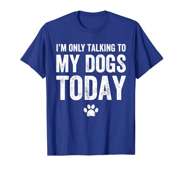 

I'm Only Talking To My Dogs Today T-Shirt - Dog Lover Tee, Mainly pictures