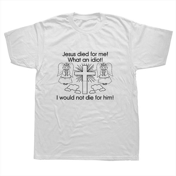 

jesus died me i would mens not die him white men fashion funny, White;black