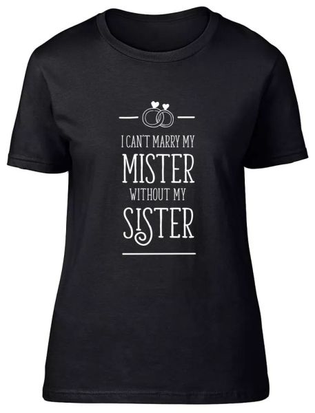 

i can't marry mister without my sister fitted womens ladies t shirt, White;black