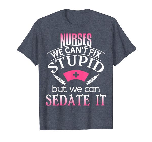 

Funny Nurses We Can't Fix Stupid But We Can Sedate It T-Shirt, Mainly pictures